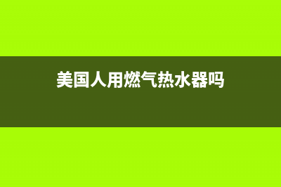 美国人燃气燃气灶维修—全国统一售后服务中心(美国人用燃气热水器吗)