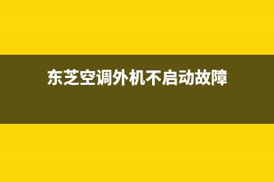 东芝空调外机不工作7种解决方法与原因解说(东芝空调外机不启动故障)