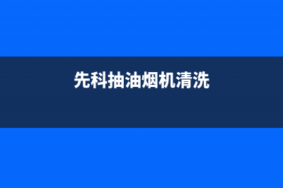 先科抽油烟机清洗(先科抽油烟机全国售后电话)(先科抽油烟机清洗)