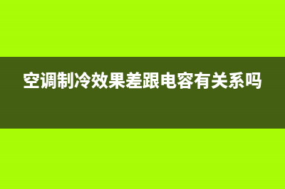 空调制冷效果差的原因(空调制冷效果差跟电容有关系吗)