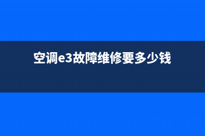 空调e3故障维修怎么关机(空调e3故障码是怎么回事)(空调e3故障维修要多少钱)