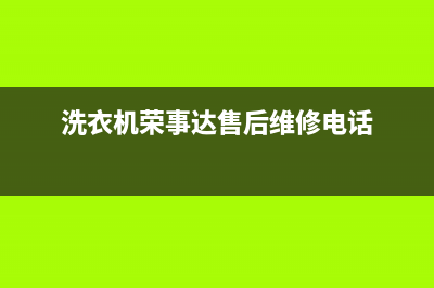 荣华达洗衣机维修电话(荣华洗衣机维修)(洗衣机荣事达售后维修电话)