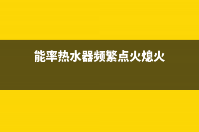 能率热水器频繁熄火出现12代码什么原因？如何解决？(能率热水器频繁点火熄火)