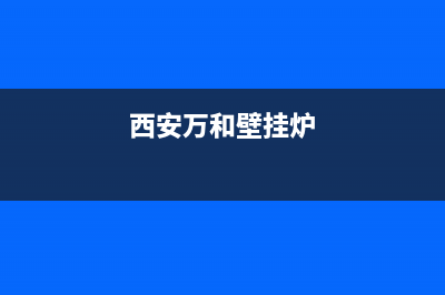 西宁万和壁挂炉售后电话是多少(西宁万和壁挂炉售后电话是多少钱)(西安万和壁挂炉)