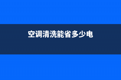 空调清洗最省电方法(空调清洗省电原理)(空调清洗能省多少电)