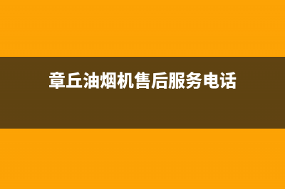 章丘油烟机售后维修电话号码(漳平市油烟机售后电话)(章丘油烟机售后服务电话)