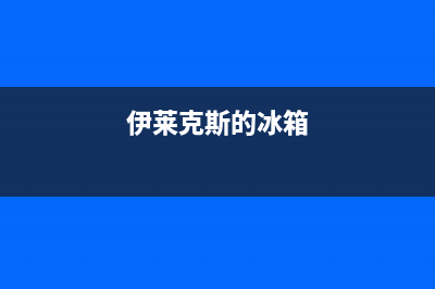 伊莱克斯冰箱乌鲁木齐售后服务电话(伊莱克斯冰箱武汉售后)(伊莱克斯的冰箱)