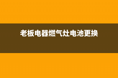 老板电器燃气灶北京维修电话(老板电话燃气灶维修电话)(老板电器燃气灶电池更换)