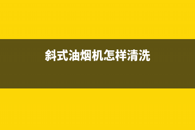 油烟机怎样清洗好(油烟机怎样清洗及拆卸)(斜式油烟机怎样清洗)