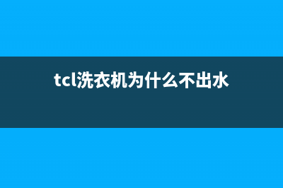 tcl洗衣机不加热、无法加热洗涤方原因及排除检修方法(tcl洗衣机为什么不出水)