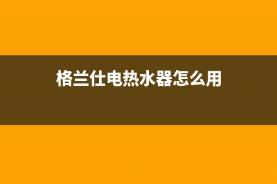 格兰仕电热水器出现E1报错不加热故障的最快处理方法介绍(格兰仕电热水器怎么用)