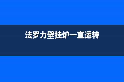 法罗力壁挂炉一启动就报f05错误提示什么原因？怎样排除？(法罗力壁挂炉一直运转)