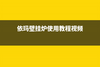 依玛壁挂炉闲置时该怎样保养？(依玛壁挂炉使用教程视频)