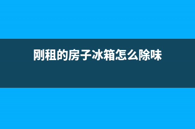 租的房子冰箱怎么清洗(租的房子的冰箱清洗怎么清洗)(刚租的房子冰箱怎么除味)