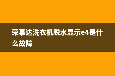 荣事达洗衣机脱水就报e2故障怎么办(荣事达洗衣机脱水显示e4是什么故障)