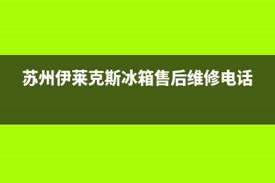 苏州伊莱克斯冰箱售后维修(苏州伊莱克斯冰箱维修)(苏州伊莱克斯冰箱售后维修电话)