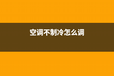 空调不制冷怎么办(空调不制冷维修方法)(空调不制冷怎么调)