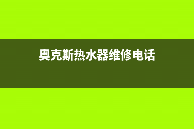 奥克斯热水器维修（厂家指定维修网点）(奥克斯热水器维修电话)