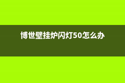 博世壁挂炉40闪维修(博世壁挂炉50kw维修)(博世壁挂炉闪灯50怎么办)