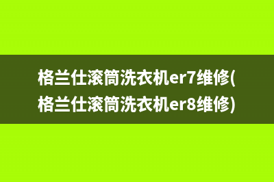 格兰仕滚筒洗衣机er7维修(格兰仕滚筒洗衣机er8维修)