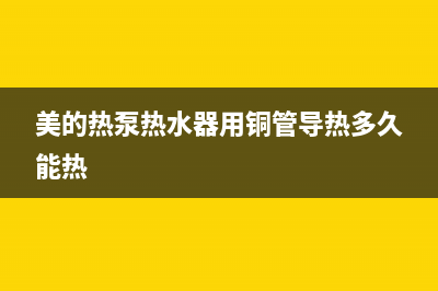 美的热泵热水器怎么样？美的热泵热水器工作原理及优缺点(美的热泵热水器用铜管导热多久能热)