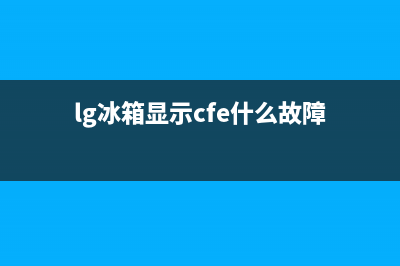 LG冰箱f1是什么故障(lg冰箱显示cfe什么故障)