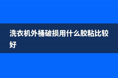 洗衣机外桶破损维修费用(洗衣机外箱的维修)(洗衣机外桶破损用什么胶粘比较好)