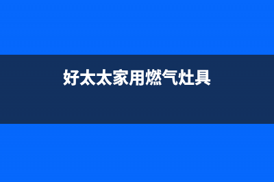 好太太燃气燃气灶售后维修(全国联保服务)各网点(好太太家用燃气灶具)