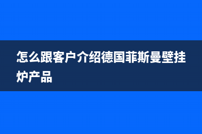 菲斯曼壁挂炉德阳市售后服务(菲斯曼壁挂炉地暖维修)(怎么跟客户介绍德国菲斯曼壁挂炉产品)