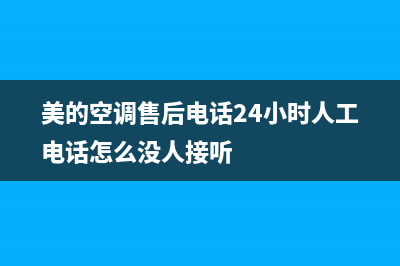 美的空调售后电话济源(美的空调售后服务电话加氟)(美的空调售后电话24小时人工电话怎么没人接听)