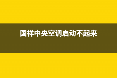 国祥中央空调启动后没反应不出风是什么原因？怎么处理？(国祥中央空调启动不起来)