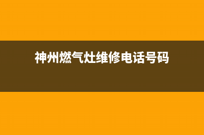 神州燃气灶维修售后(神州燃气灶维修电话号码)