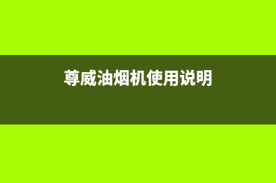 尊威油烟机维修热线(全国联保服务)各网点(尊威油烟机使用说明)