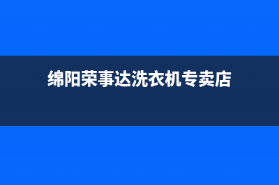 绵阳荣事达洗衣机售后维修电话(绵阳三星洗衣机售后)(绵阳荣事达洗衣机专卖店)