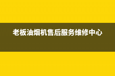 老板油烟机售后地址南京(老板油烟机售后点)(老板油烟机售后服务维修中心)