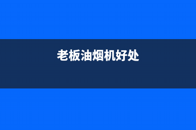 老板抽油烟机贵阳售后电话(老板抽油烟机哈尔滨售后)(老板油烟机好处)