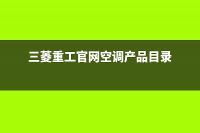 三菱重工官网空调维修(三菱重工格兰仕中央空调维修)(三菱重工官网空调产品目录)