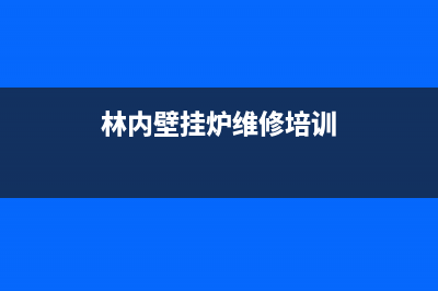 林内壁挂炉维修知识(林内壁挂炉维修指南)(林内壁挂炉维修培训)