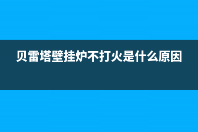 贝雷塔壁挂炉不启动直接报错出现R07代码的原因与处理措施(贝雷塔壁挂炉不打火是什么原因)