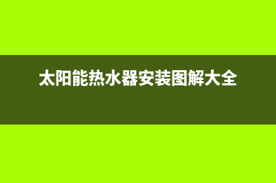 太阳能热水器安装流程及注意事项(太阳能热水器安装图解大全)