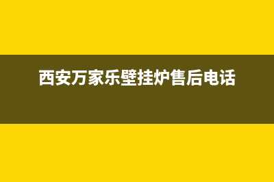 西安万家乐壁挂炉售后电话是多少(西安万家乐壁挂炉售后服务)(西安万家乐壁挂炉售后电话)