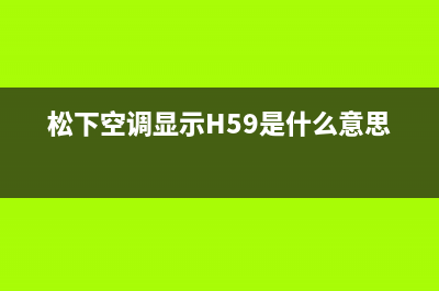 松下空调显示H55的故障原因及解决方案(松下空调显示H59是什么意思)