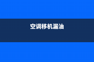 移机空调内漏维修加氟费用(移机空调清洗)(空调移机漏油)