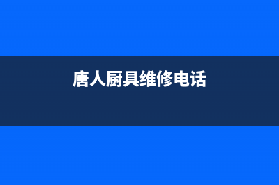 唐人燃气灶特约维修—全国统一售后服务中心(唐人厨具维修电话)