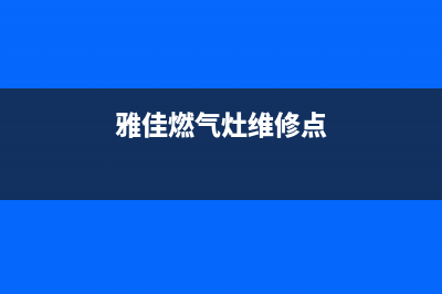 雅佳燃气灶维修(雅佳燃气灶维修点)