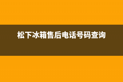 松下冰箱售后总部电话(松下冰箱双鸭山维修点在哪)(松下冰箱售后电话号码查询)