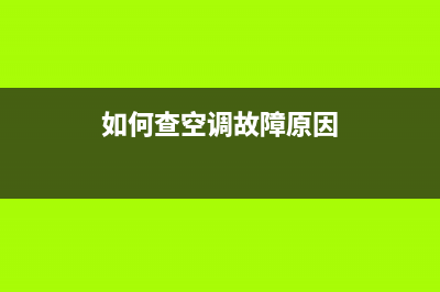 如何查空调故障码(如何查空调售后维修电话)(如何查空调故障原因)