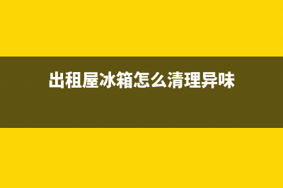 租的房子冰箱清洗(租的房子冰箱如何清洗)(出租屋冰箱怎么清理异味)