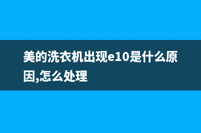 美的洗衣机出现e10维修(美的洗衣机出现e1故障是什么故障码)(美的洗衣机出现e10是什么原因,怎么处理)