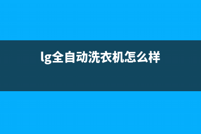 江都lg全自动洗衣机售后电话(江都格兰仕滚筒洗衣机维修服务)(lg全自动洗衣机怎么样)